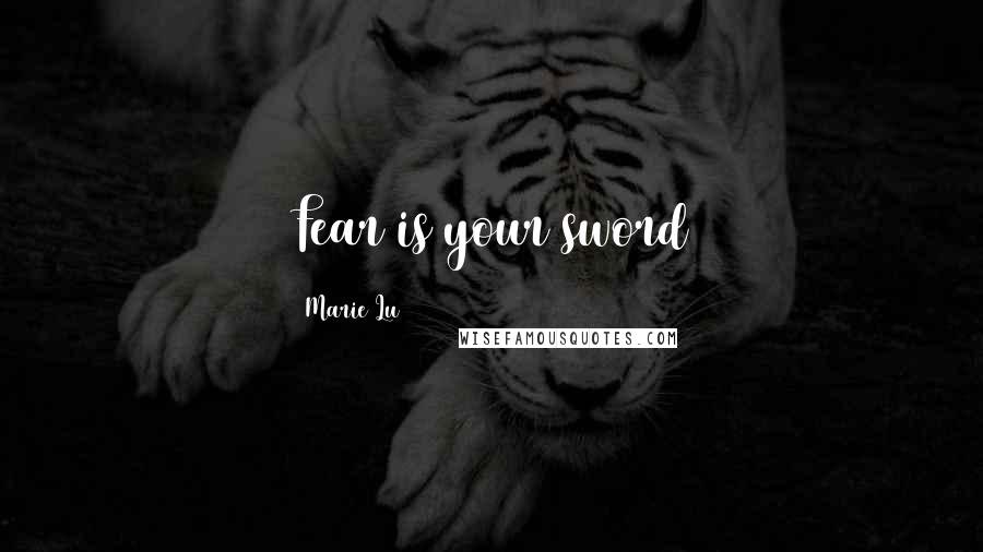 Marie Lu Quotes: Fear is your sword