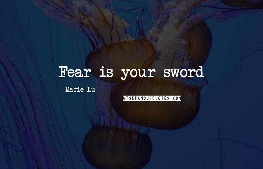 Marie Lu Quotes: Fear is your sword