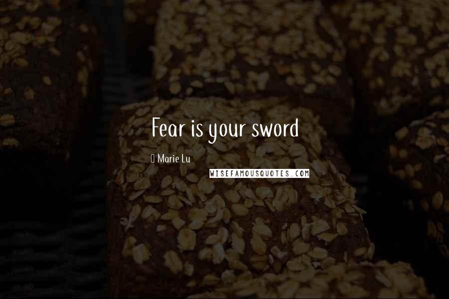 Marie Lu Quotes: Fear is your sword