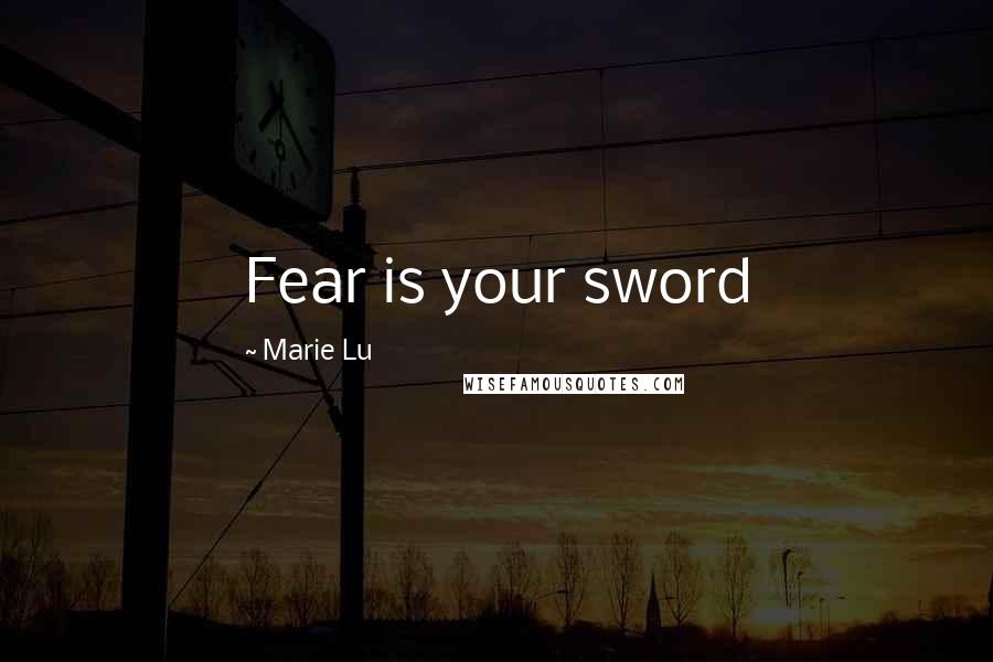 Marie Lu Quotes: Fear is your sword