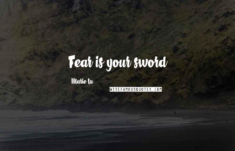 Marie Lu Quotes: Fear is your sword