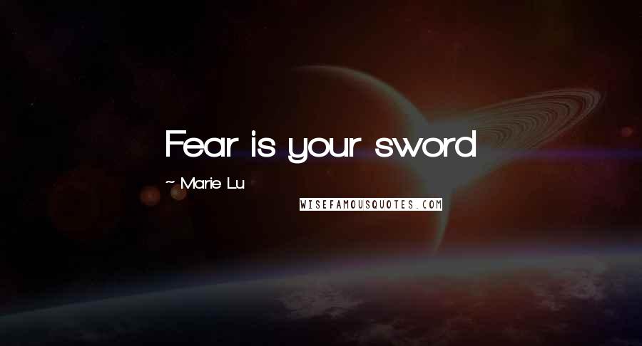 Marie Lu Quotes: Fear is your sword