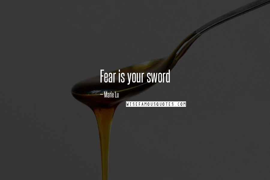 Marie Lu Quotes: Fear is your sword