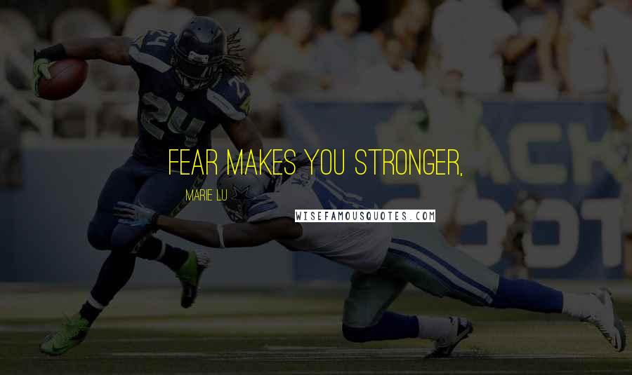 Marie Lu Quotes: Fear makes you stronger,