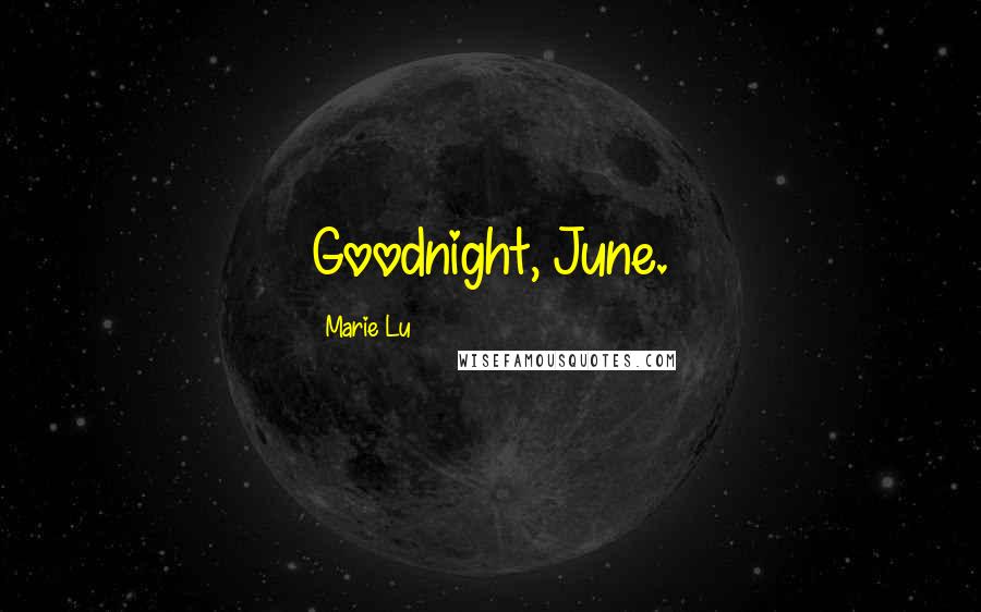 Marie Lu Quotes: Goodnight, June.