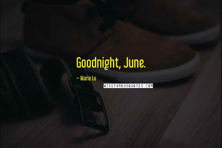 Marie Lu Quotes: Goodnight, June.