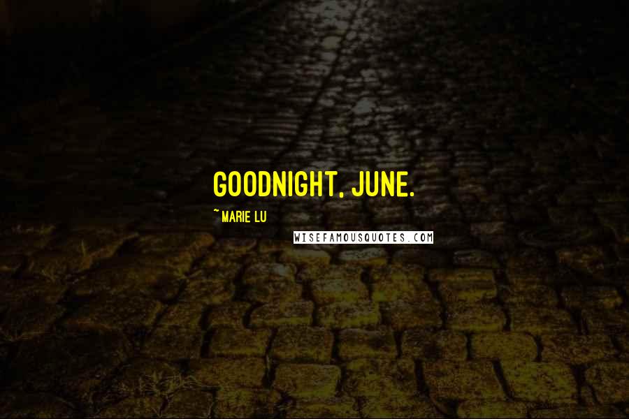 Marie Lu Quotes: Goodnight, June.