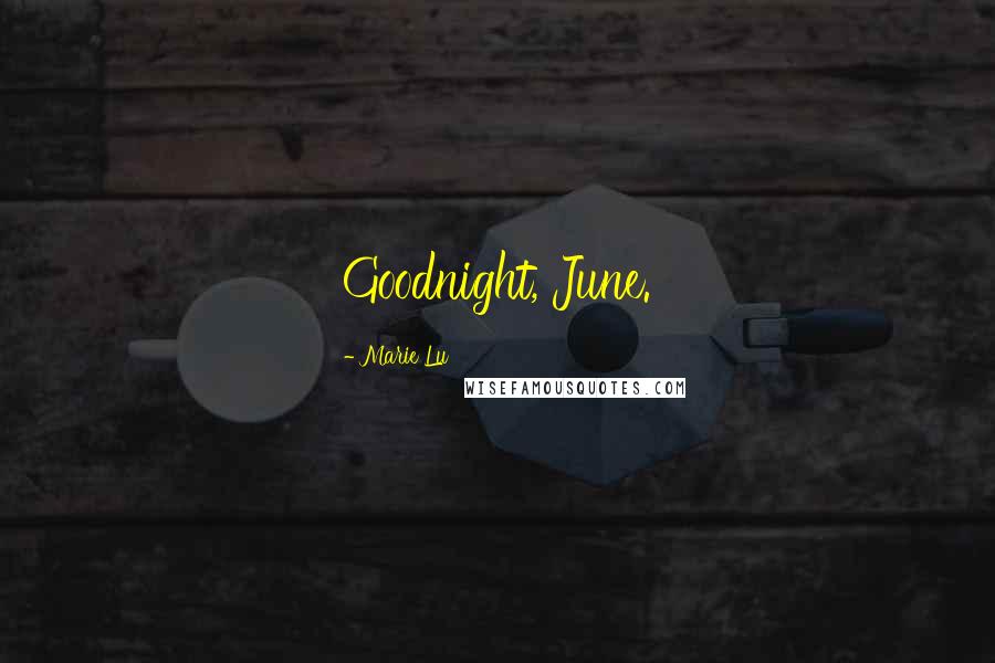 Marie Lu Quotes: Goodnight, June.