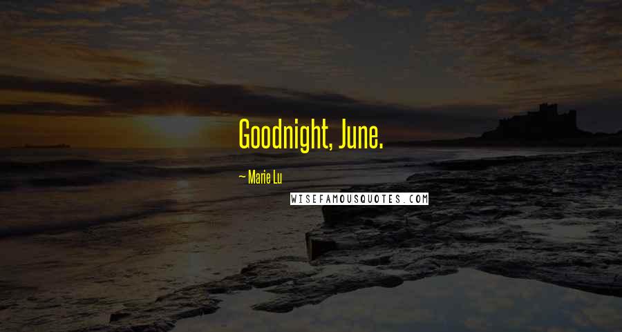 Marie Lu Quotes: Goodnight, June.