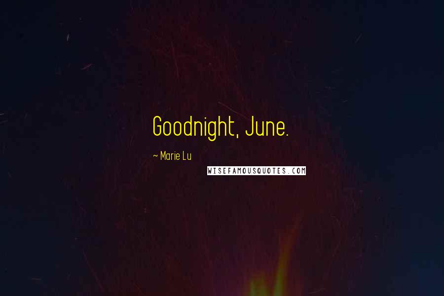 Marie Lu Quotes: Goodnight, June.