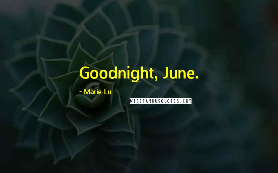 Marie Lu Quotes: Goodnight, June.