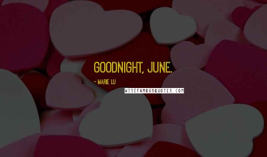 Marie Lu Quotes: Goodnight, June.