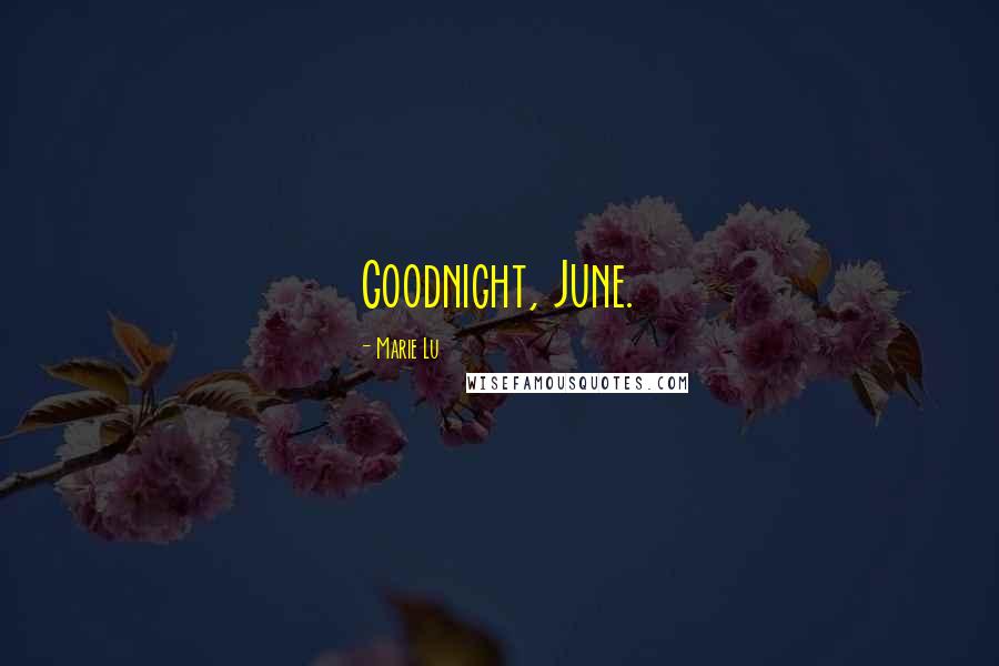 Marie Lu Quotes: Goodnight, June.