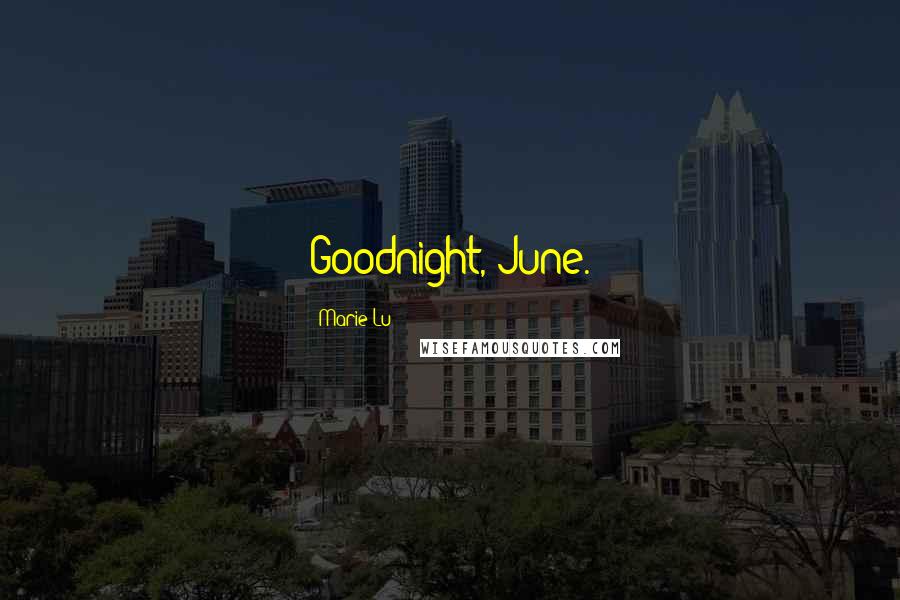 Marie Lu Quotes: Goodnight, June.