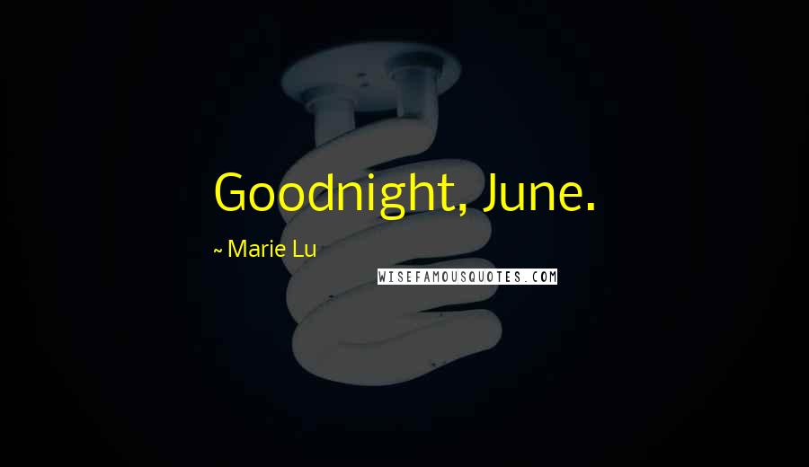 Marie Lu Quotes: Goodnight, June.