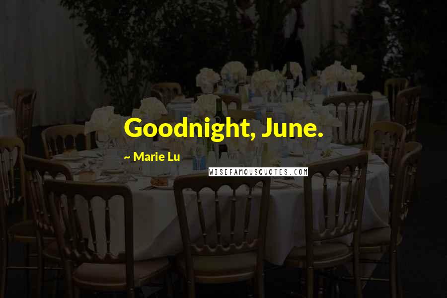 Marie Lu Quotes: Goodnight, June.