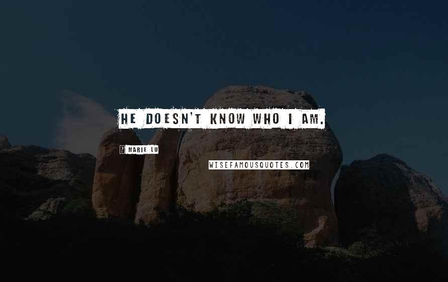 Marie Lu Quotes: He doesn't know who I am.