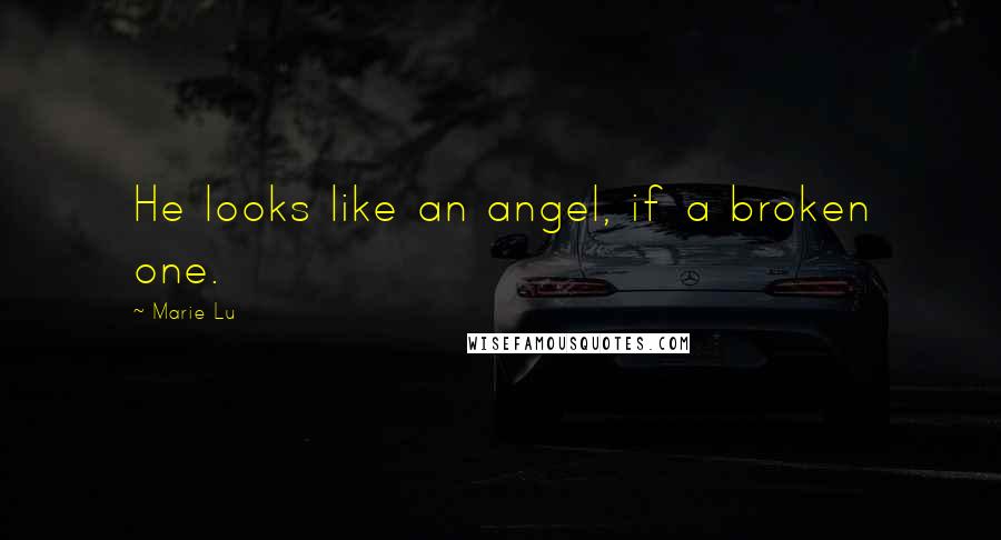 Marie Lu Quotes: He looks like an angel, if a broken one.