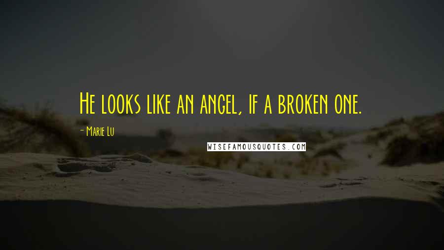 Marie Lu Quotes: He looks like an angel, if a broken one.