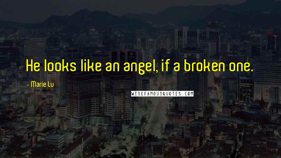 Marie Lu Quotes: He looks like an angel, if a broken one.