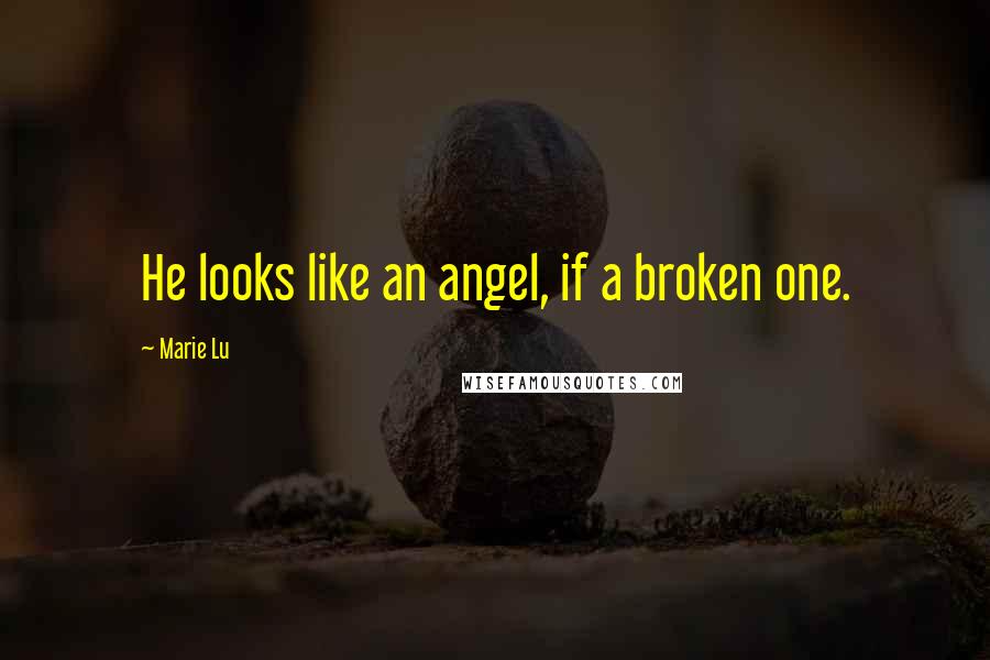 Marie Lu Quotes: He looks like an angel, if a broken one.