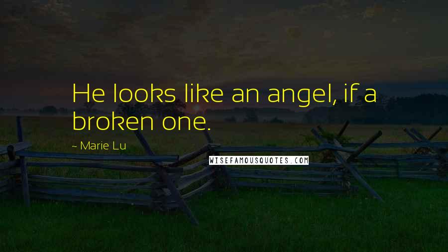 Marie Lu Quotes: He looks like an angel, if a broken one.