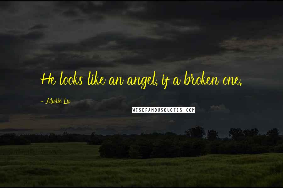 Marie Lu Quotes: He looks like an angel, if a broken one.