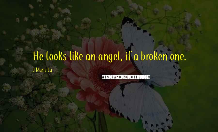 Marie Lu Quotes: He looks like an angel, if a broken one.