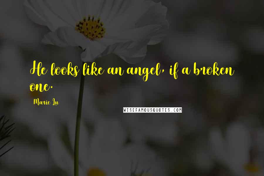 Marie Lu Quotes: He looks like an angel, if a broken one.