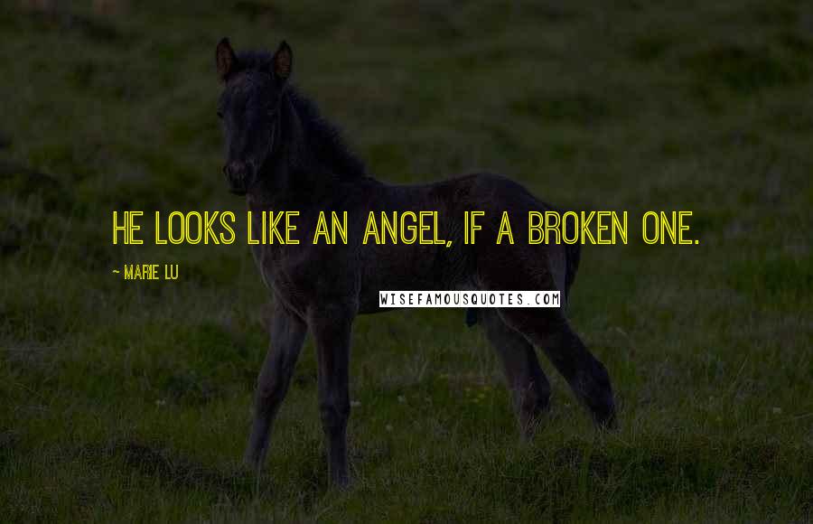 Marie Lu Quotes: He looks like an angel, if a broken one.