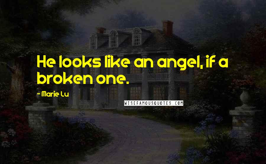 Marie Lu Quotes: He looks like an angel, if a broken one.
