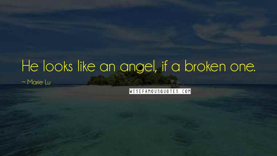Marie Lu Quotes: He looks like an angel, if a broken one.