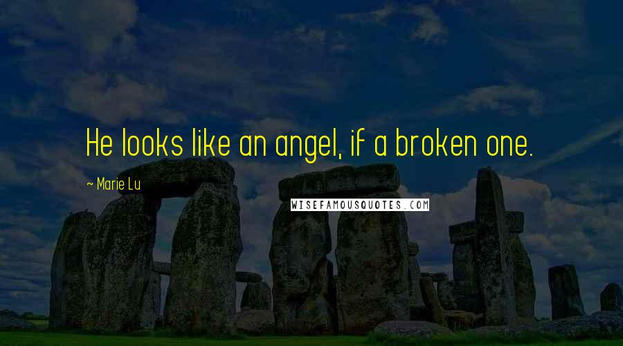 Marie Lu Quotes: He looks like an angel, if a broken one.