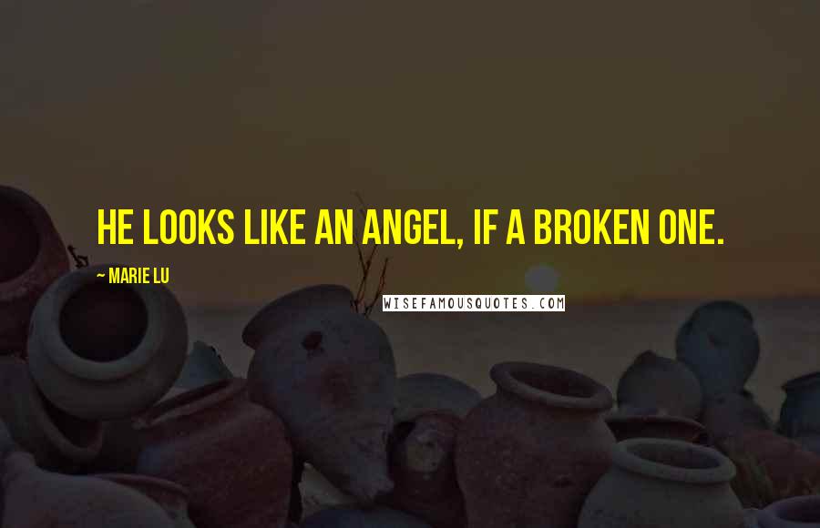 Marie Lu Quotes: He looks like an angel, if a broken one.