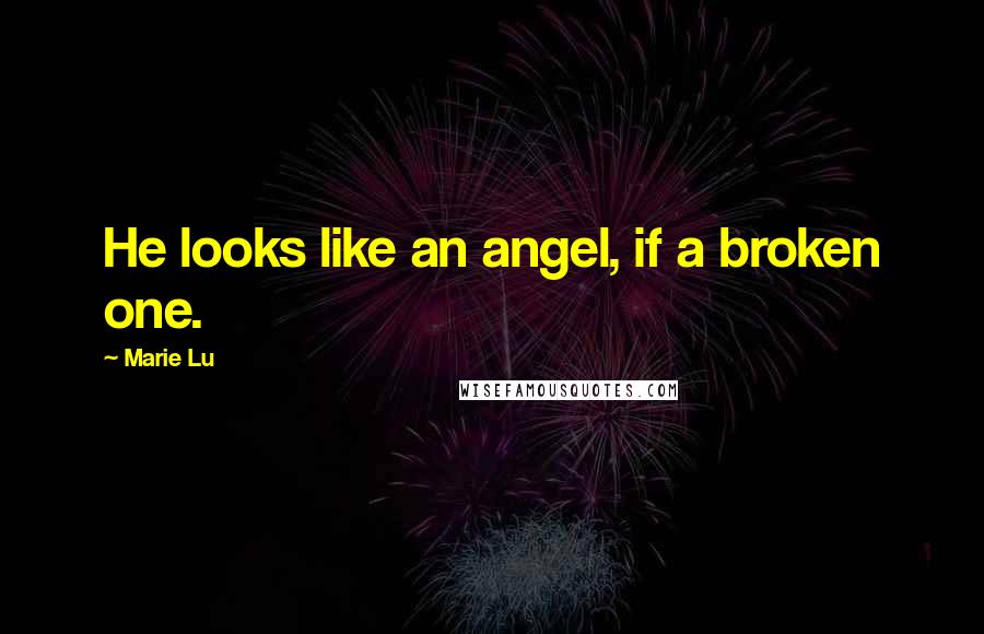 Marie Lu Quotes: He looks like an angel, if a broken one.