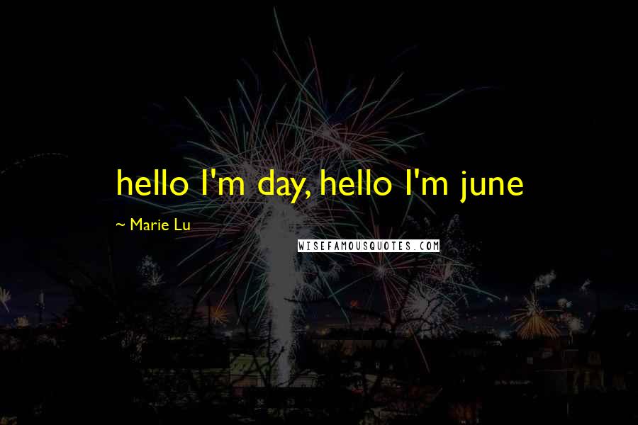 Marie Lu Quotes: hello I'm day, hello I'm june