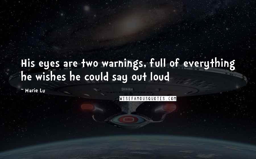 Marie Lu Quotes: His eyes are two warnings, full of everything he wishes he could say out loud