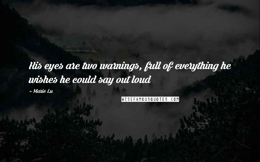 Marie Lu Quotes: His eyes are two warnings, full of everything he wishes he could say out loud