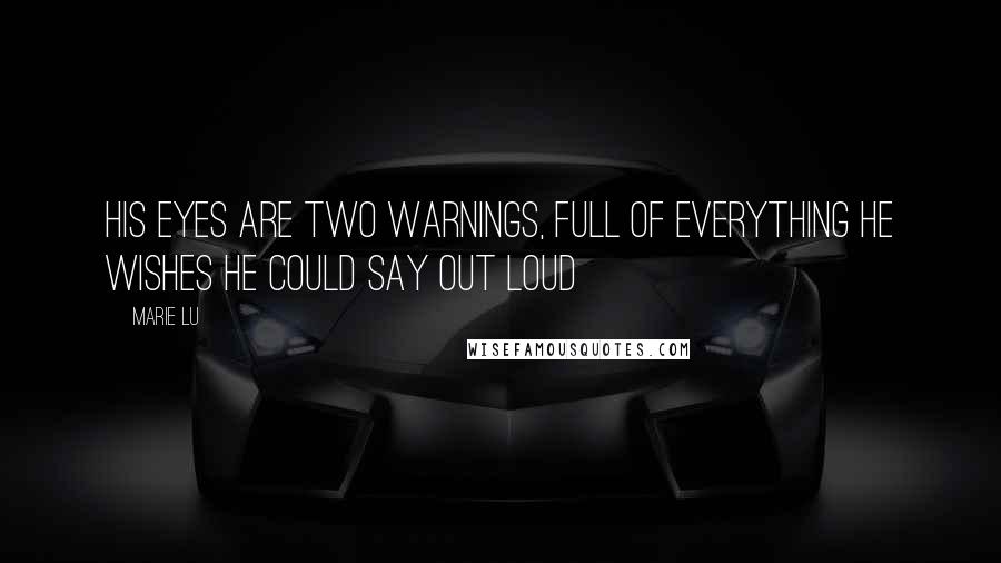Marie Lu Quotes: His eyes are two warnings, full of everything he wishes he could say out loud