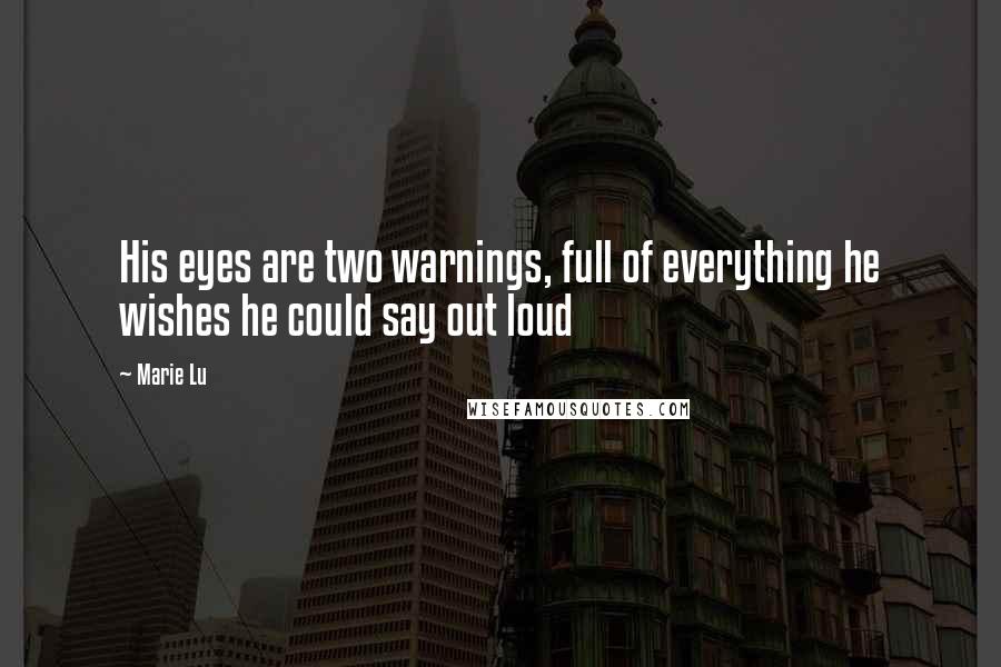Marie Lu Quotes: His eyes are two warnings, full of everything he wishes he could say out loud