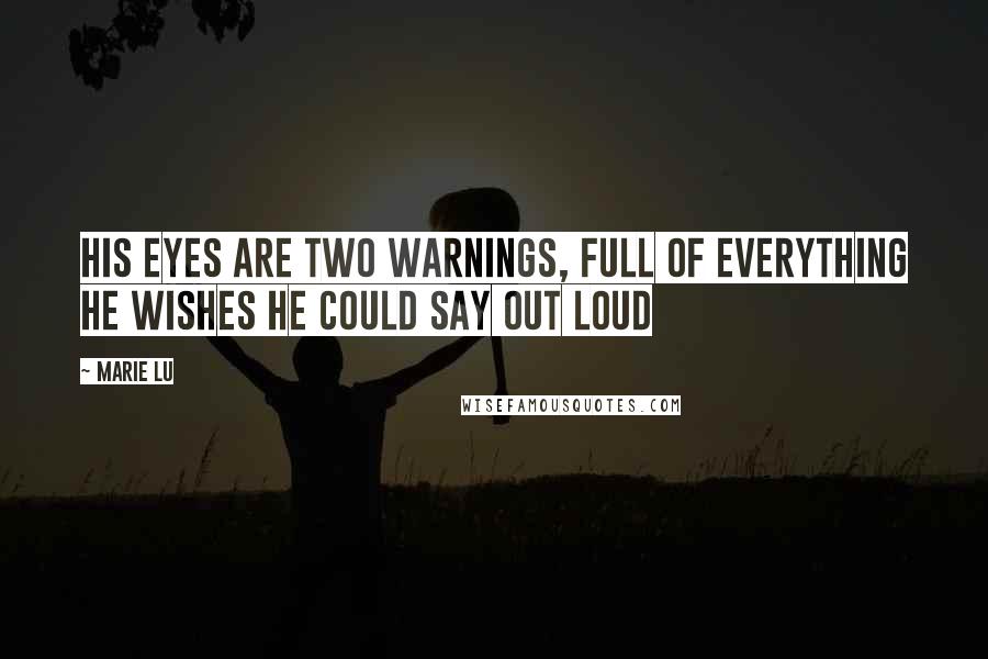 Marie Lu Quotes: His eyes are two warnings, full of everything he wishes he could say out loud