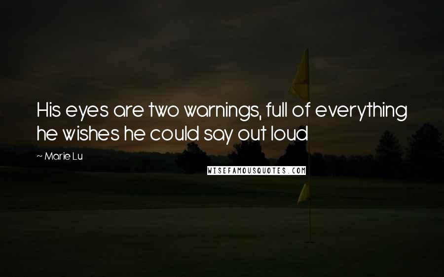 Marie Lu Quotes: His eyes are two warnings, full of everything he wishes he could say out loud