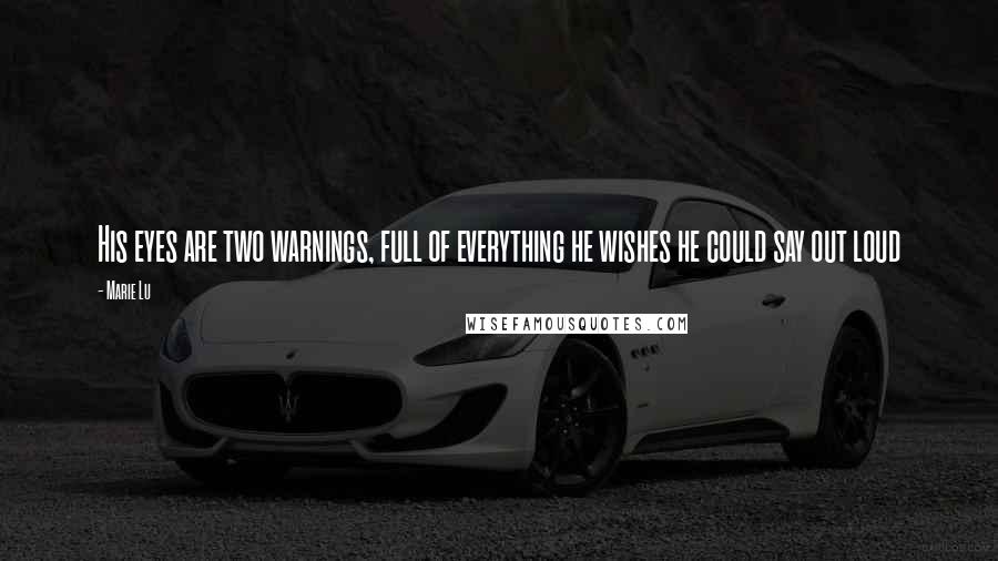 Marie Lu Quotes: His eyes are two warnings, full of everything he wishes he could say out loud