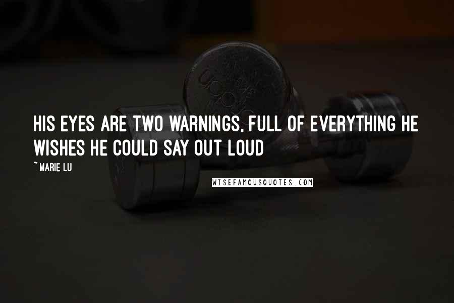 Marie Lu Quotes: His eyes are two warnings, full of everything he wishes he could say out loud