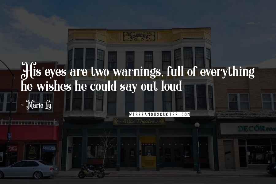 Marie Lu Quotes: His eyes are two warnings, full of everything he wishes he could say out loud
