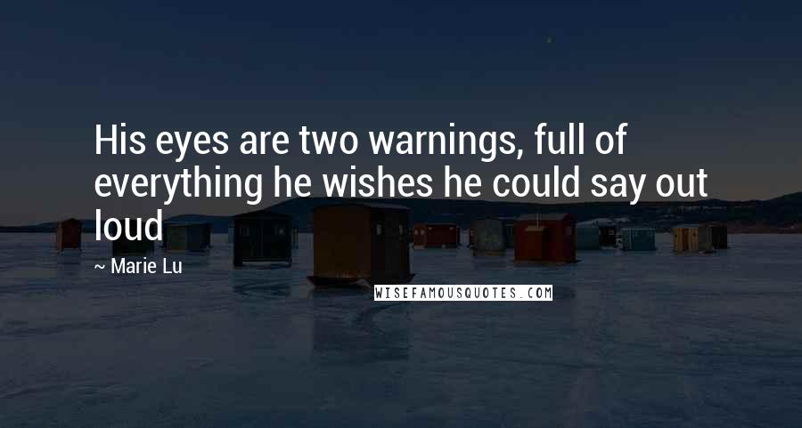 Marie Lu Quotes: His eyes are two warnings, full of everything he wishes he could say out loud