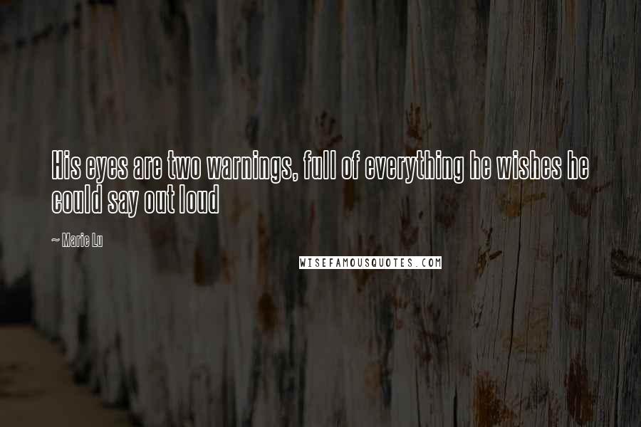 Marie Lu Quotes: His eyes are two warnings, full of everything he wishes he could say out loud
