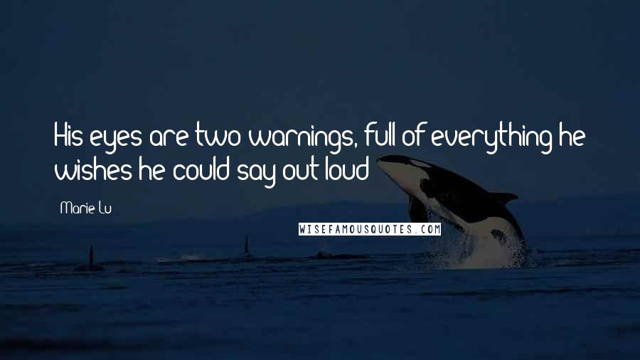 Marie Lu Quotes: His eyes are two warnings, full of everything he wishes he could say out loud
