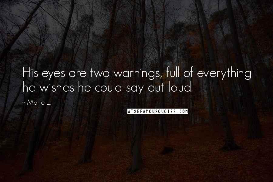 Marie Lu Quotes: His eyes are two warnings, full of everything he wishes he could say out loud