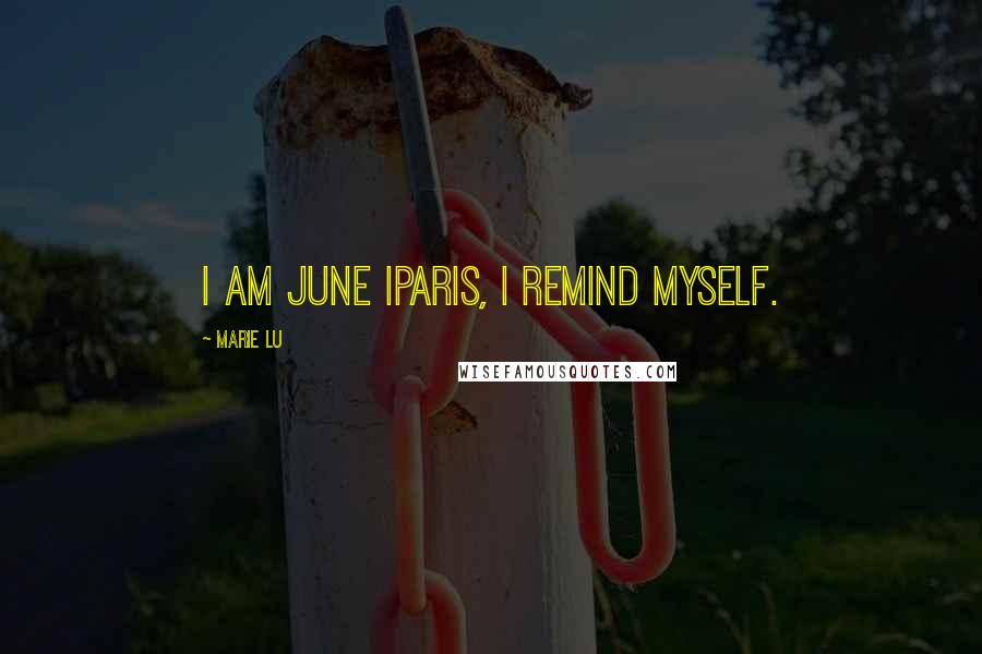 Marie Lu Quotes: I am June Iparis, I remind myself.